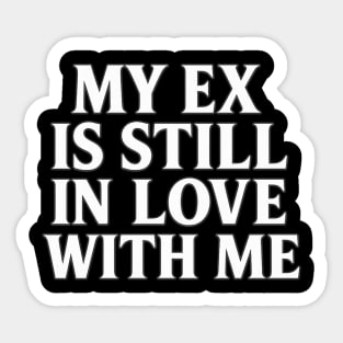 My Ex Is Still In Love With Me tee Sticker